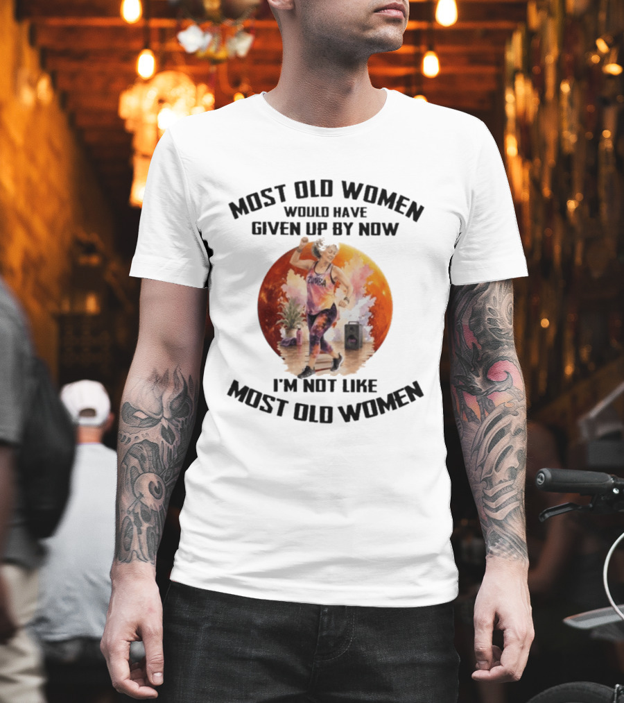 Most Old Women Would Have Given Up By Now Zumba I'm Not Like Most Old Women T-Shirt