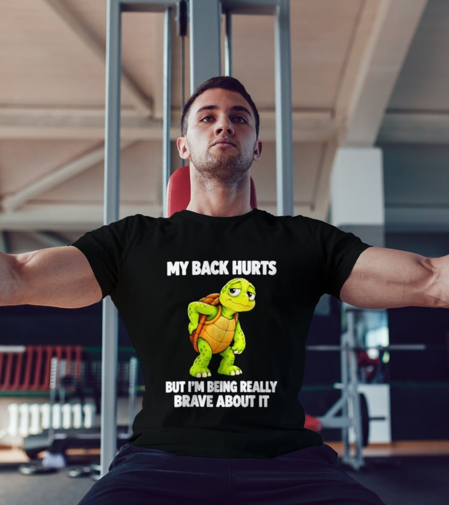 My Back Hurts Turtle Being Really Brave About It T-Shirt