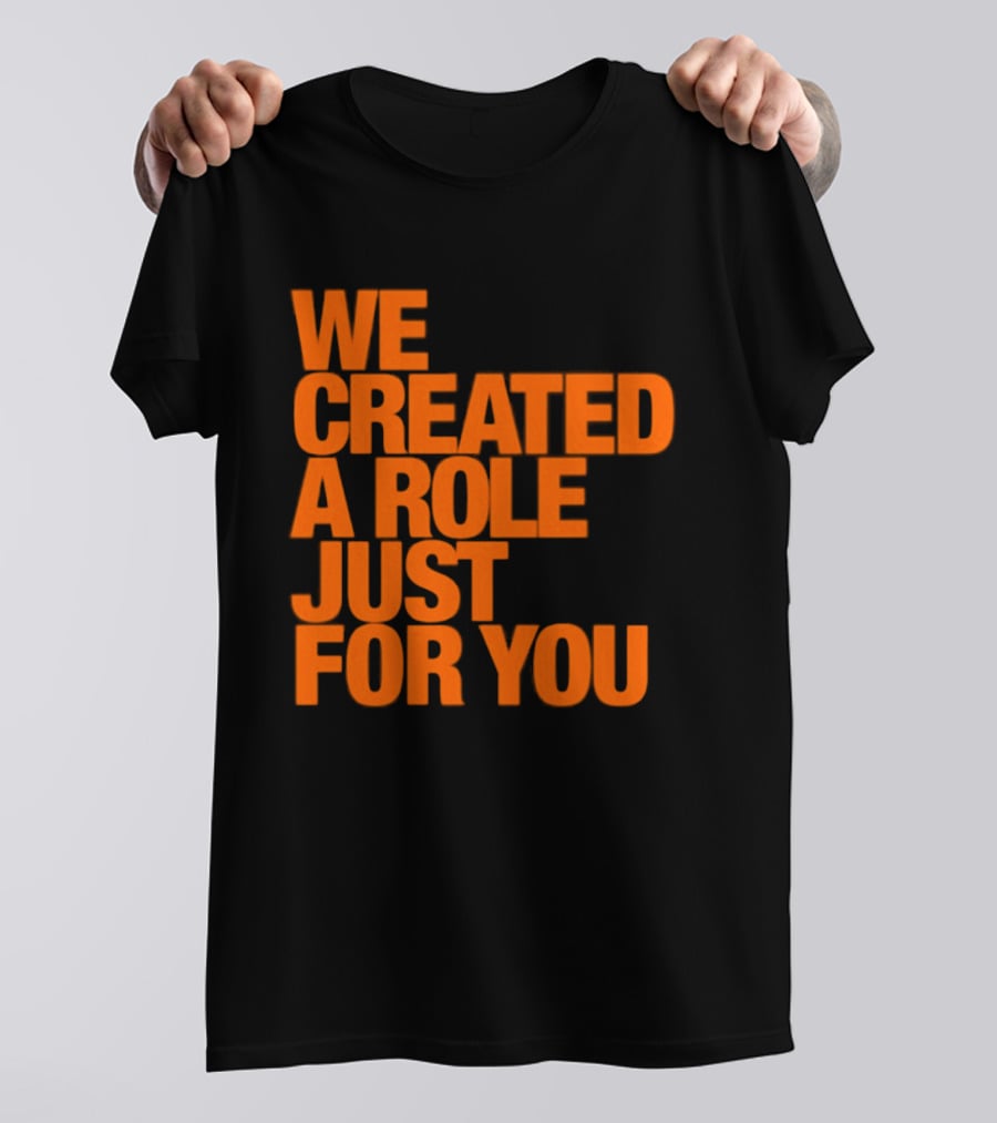We Created A Role Just For You Motivational Statement In Bold Orange T-Shirt