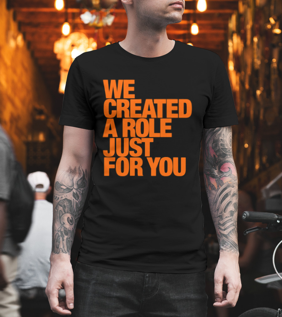 We Created A Role Just For You Motivational Statement In Bold Orange T-Shirt
