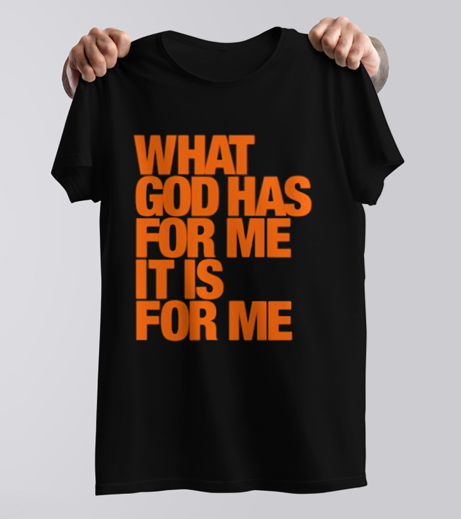 What God Has For Me It Is For Me Christian Faith Assurance T-Shirt