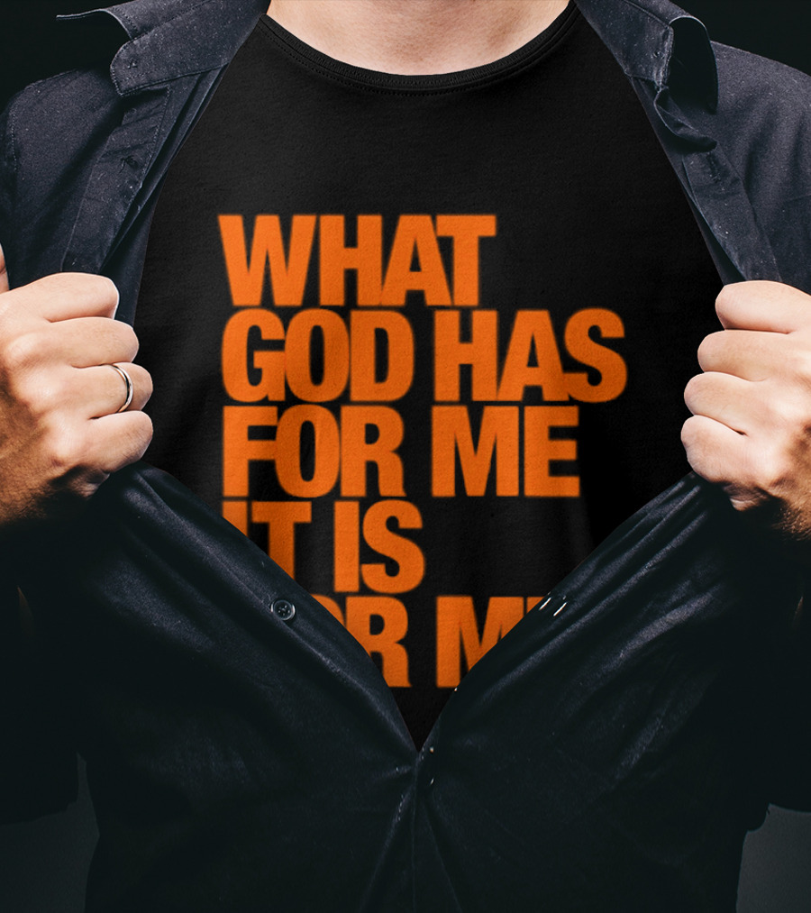 What God Has For Me It Is For Me Christian Faith Assurance T-Shirt