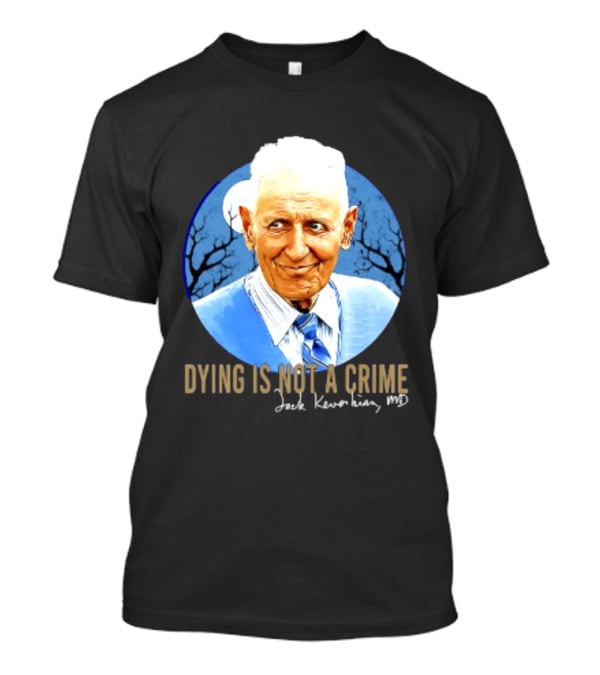 Dr. Death Jack Kevorkian MD Dying Is Not A Crime T-Shirt