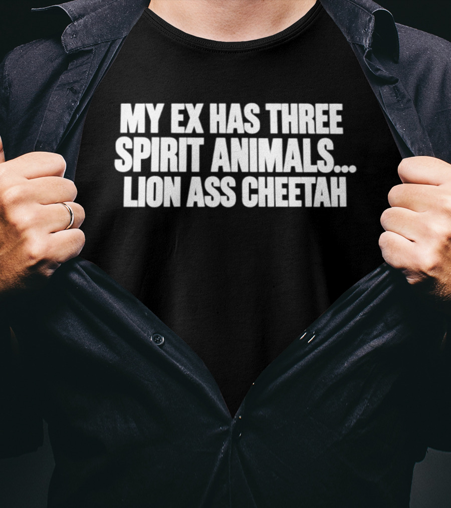 My Ex Has Three Spirit Animals Lion Ass Cheetah T-Shirt