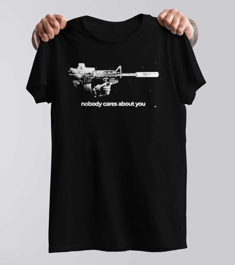Nobody Cares About You Sarcastic Firearm T-Shirt