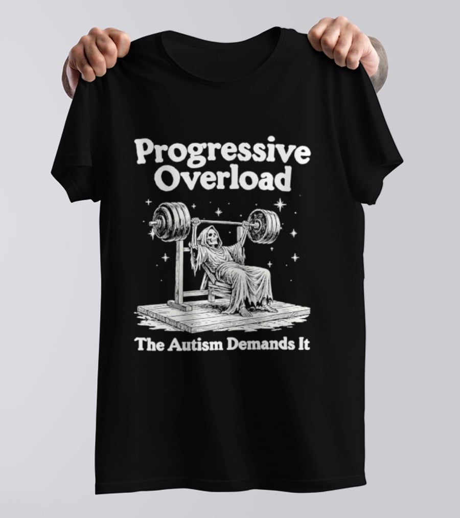 Progressive Overload The Autism Demands It Weightlifting Motivation T-Shirt