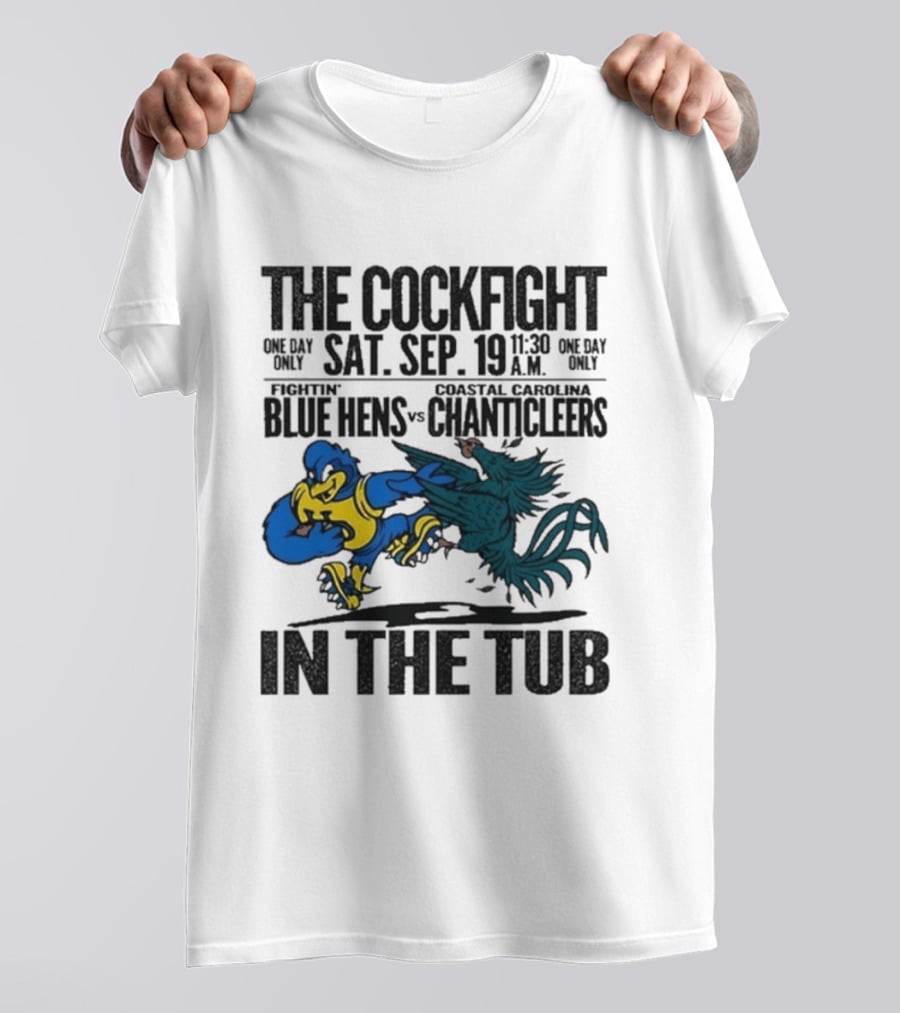 The Cockfight Delaware Blue Hens Vs Coastal Carolina Chanticleers Saturday September 19 One Day Only In The Tub T-Shirt