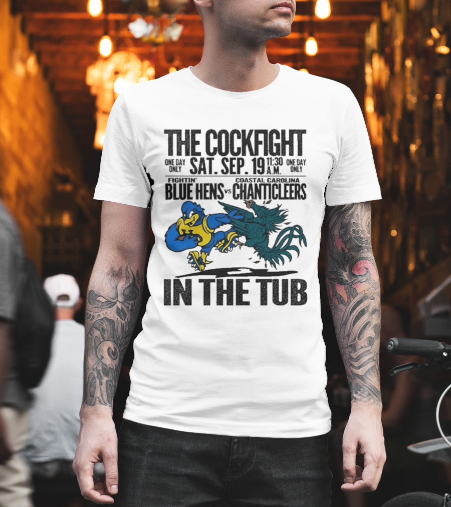 The Cockfight Delaware Blue Hens Vs Coastal Carolina Chanticleers Saturday September 19 One Day Only In The Tub T-Shirt