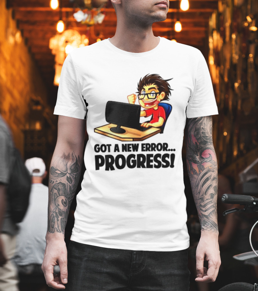 Got A New Error Progress Computer Gamer Fun T-Shirt