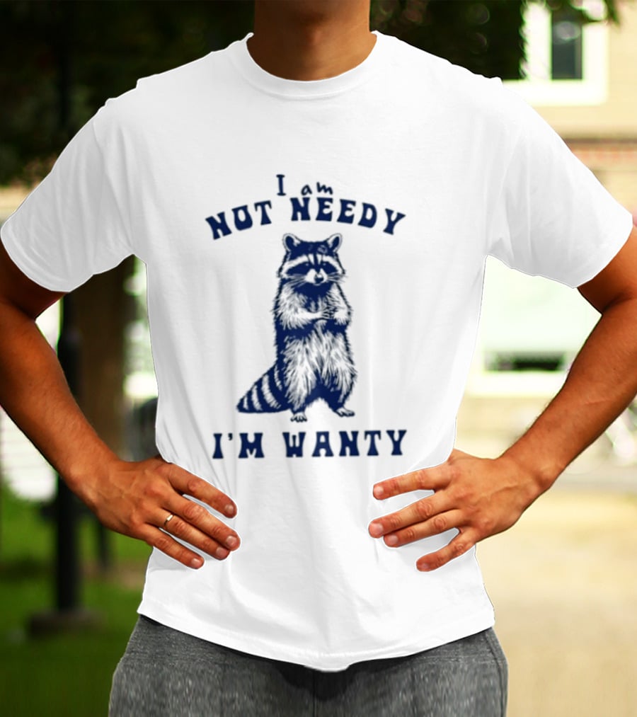 I Am Not Needy I'm Wanty Funny Raccoon Humor T-Shirt