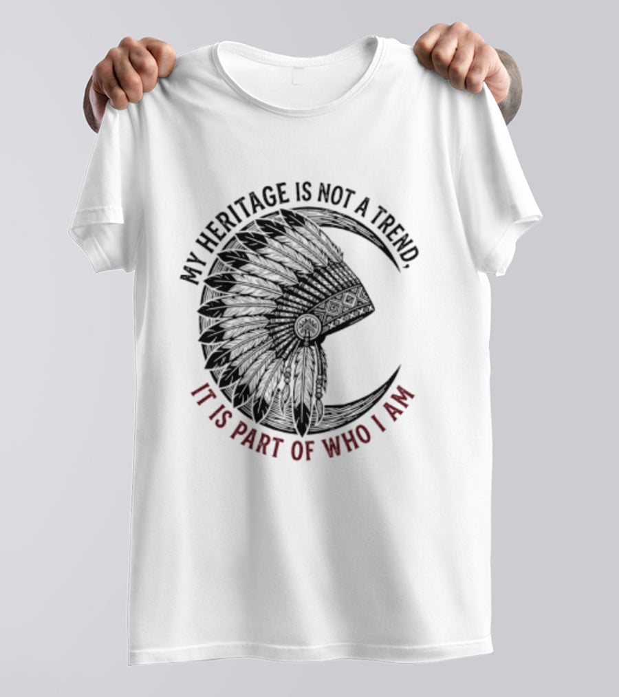 My Heritage Is Not A Trend It Is Part Of Who I Am T-Shirt