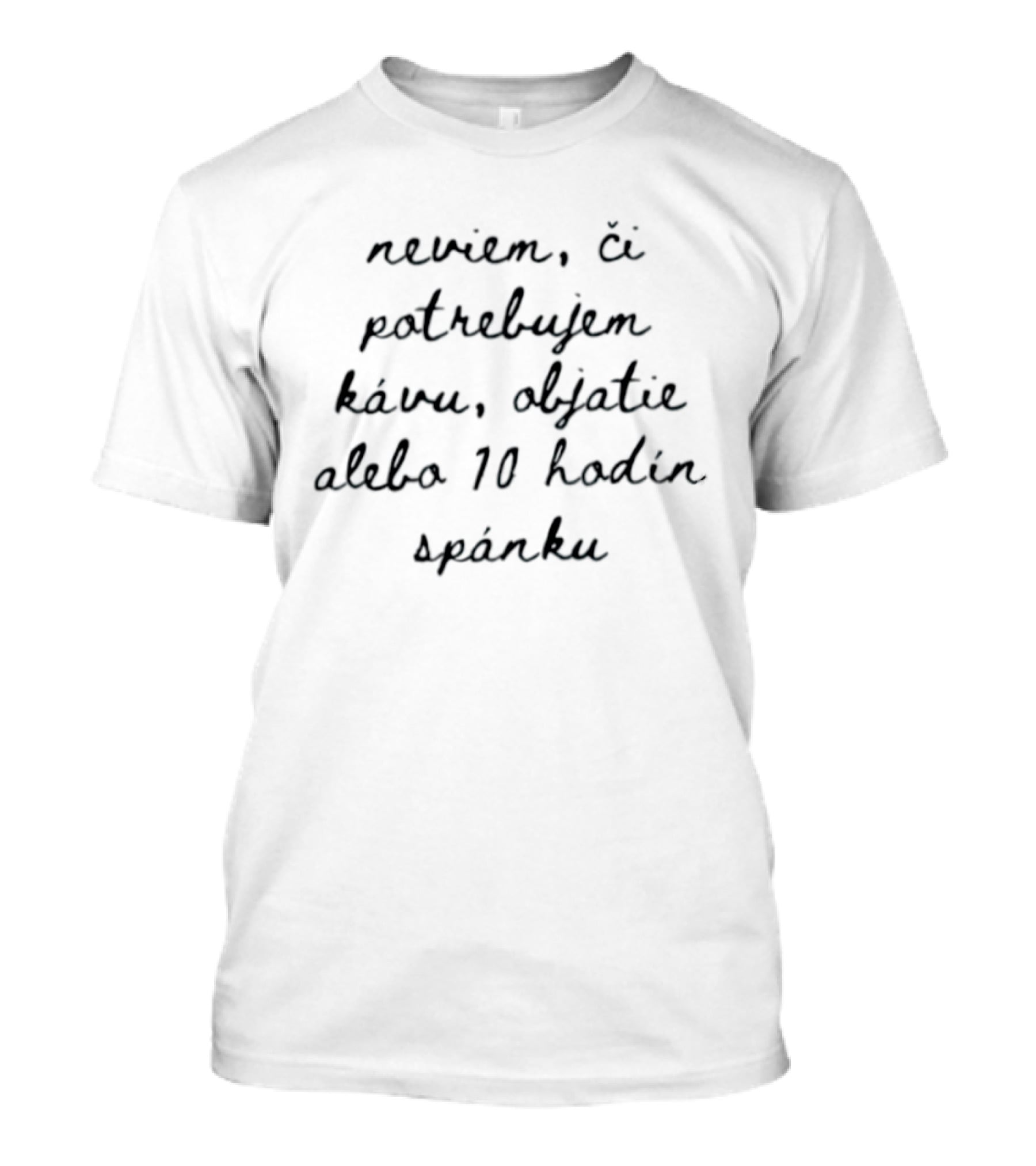 Neviem Ci Potrebujem Kavu Objatie Alebo 10 Hodin Spanku T-Shirt