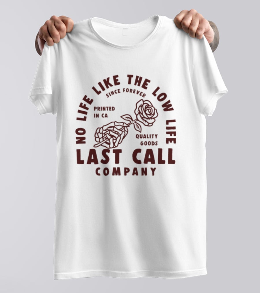 No Life Like The Low Life Since Forever Printed In CA Quality Goods Last Call Company Rose Skeleton T-Shirt