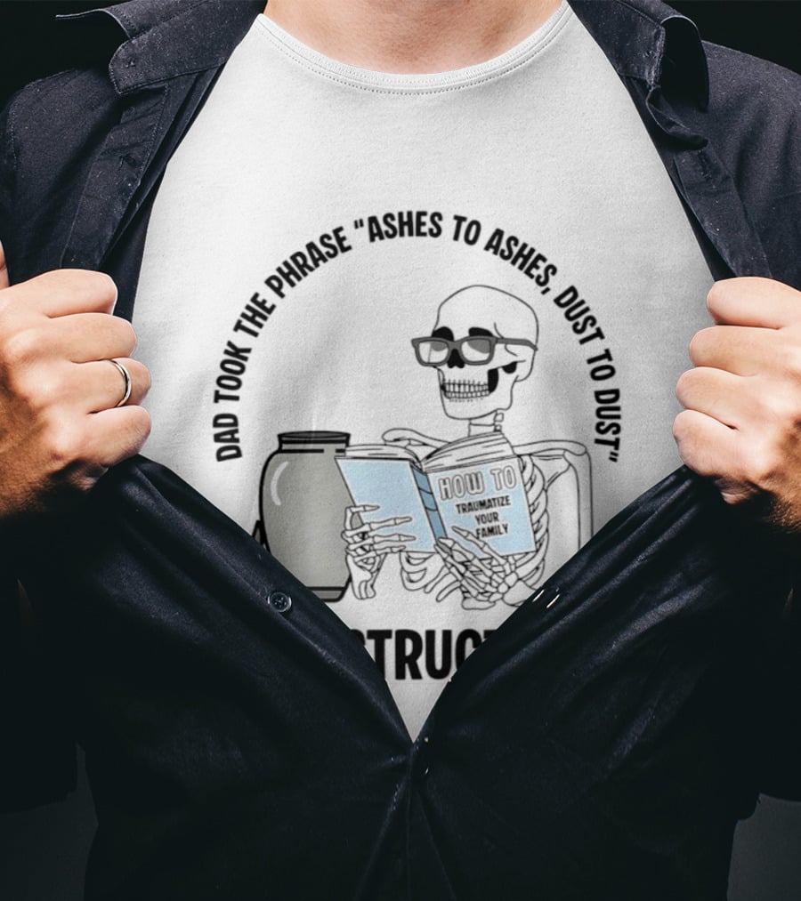 Dad Took The Phrase Ashes To Ashes Dust To Dust With Skeleton And Urn T-Shirt