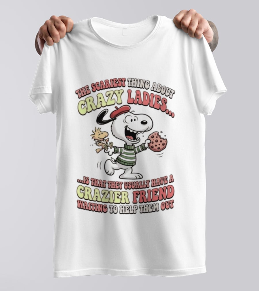 Snoopy The Scariest Thing About Crazy Ladies Is That They Usually Have A Crazier Friend Waiting To Help Them Out T-Shirt