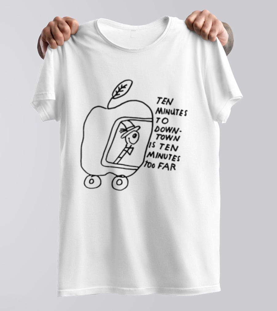 Ten Minutes To Downtown Is Ten Minutes Too Far Apple Leaf Man In Car T-Shirt
