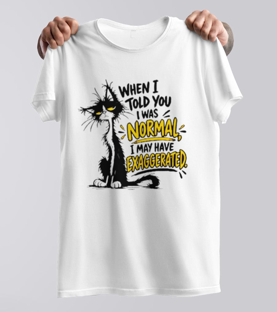 When I Told You I Was Normal I May Have Exaggerated Cat With Attitude T-Shirt