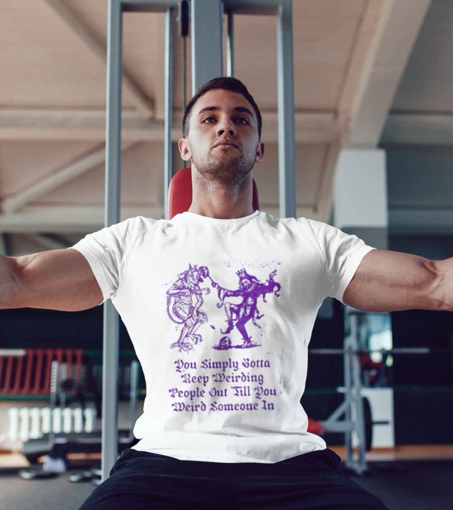 You Simply Gotta Keep Weirding People Out Till You Weird Someone In Silhouette Characters T-Shirt