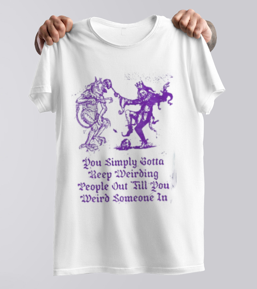 You Simply Gotta Keep Weirding People Out Till You Weird Someone In Silhouette Characters T-Shirt