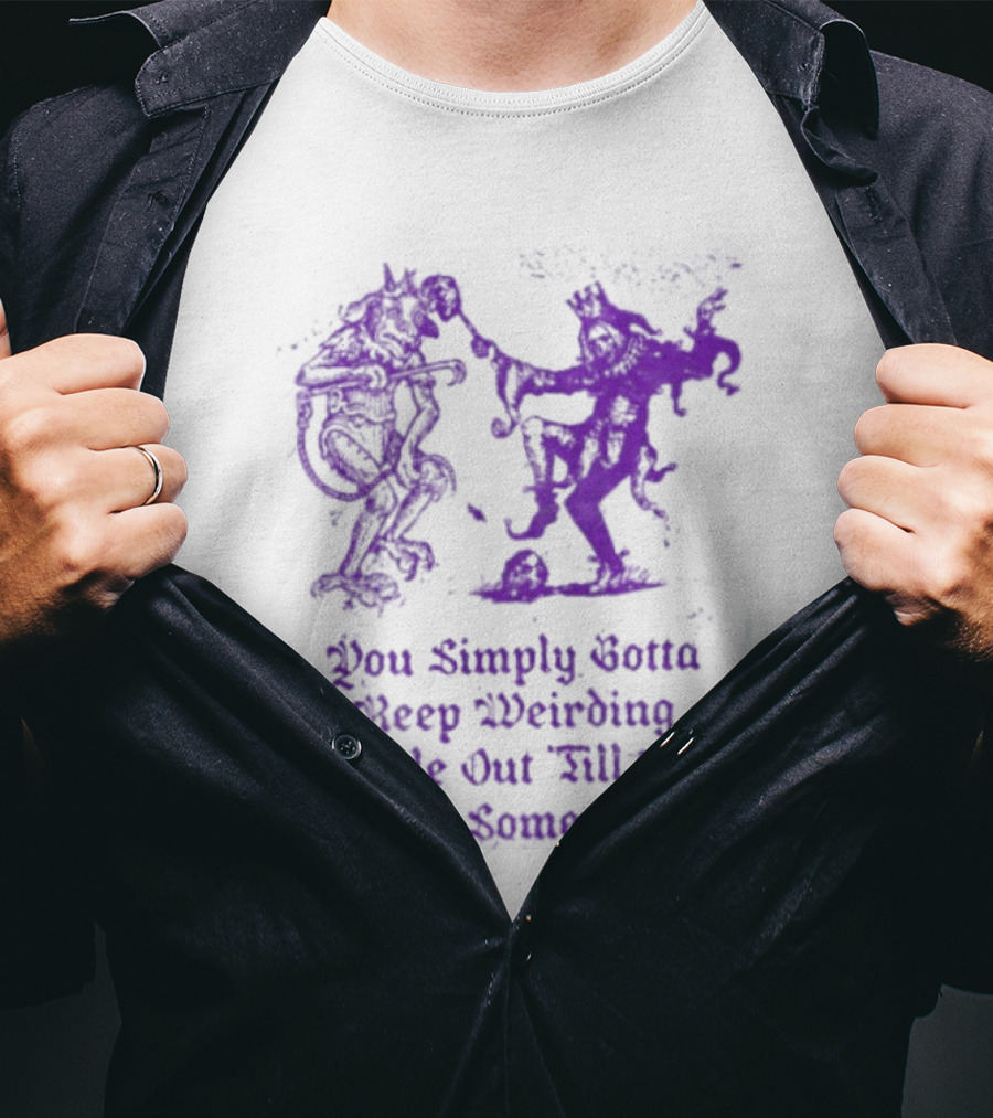 You Simply Gotta Keep Weirding People Out Till You Weird Someone In Silhouette Characters T-Shirt