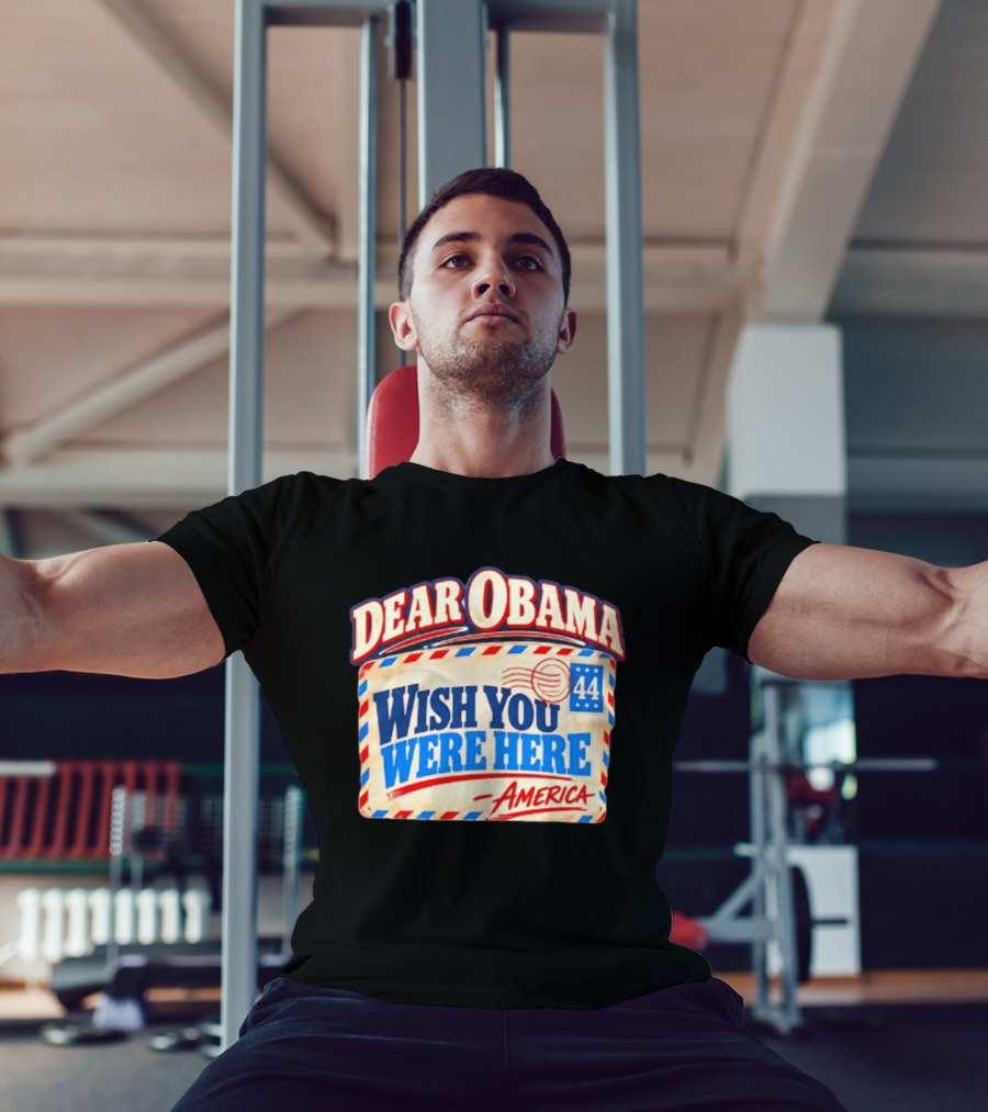 Dear Obama Wish You Were Here America 44 T-Shirt