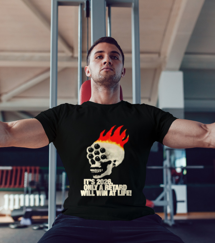 It's 2026 Only A Retard Will Win At Life Flaming Skull T-Shirt