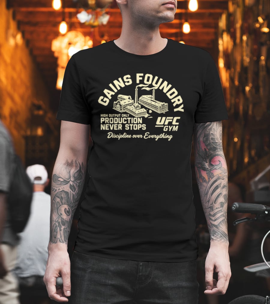 Gains Foundry UFC Gym High Output Only Production Never Stops Discipline Over Everything T-Shirt