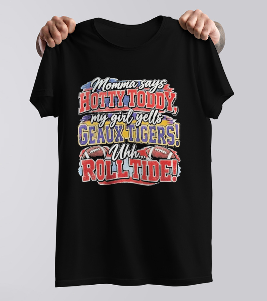Momma Says Hotty Toddy My Girl Yells Geaux Tigers Uhh Roll Tide T-Shirt