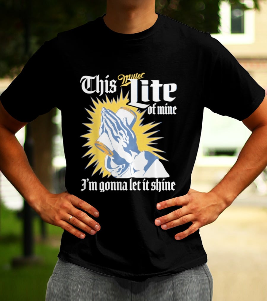 This Miller Lite Of Mine I'm Gonna Let It Shine Praying Hands Beer Can Sunburst T-Shirt