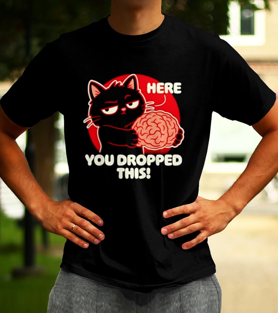 Here You Dropped This Cat Holding A Brain T-Shirt