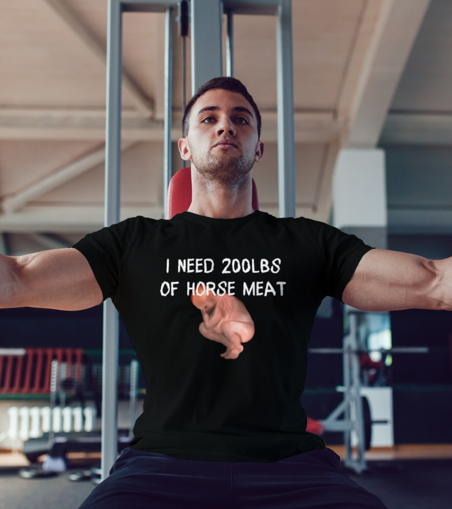 I Need 200lbs Of Horse Meat Meme Text With Squatting Creature T-Shirt