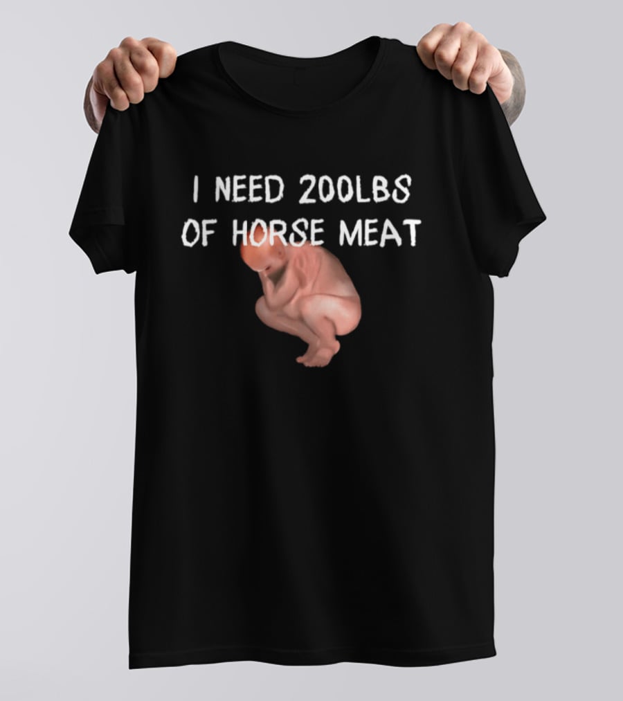 I Need 200lbs Of Horse Meat Meme Text With Squatting Creature T-Shirt