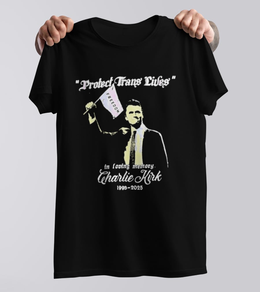 Protect Trans Lives In Loving Memory Charlie Kirk 1993 2025 T-Shirt