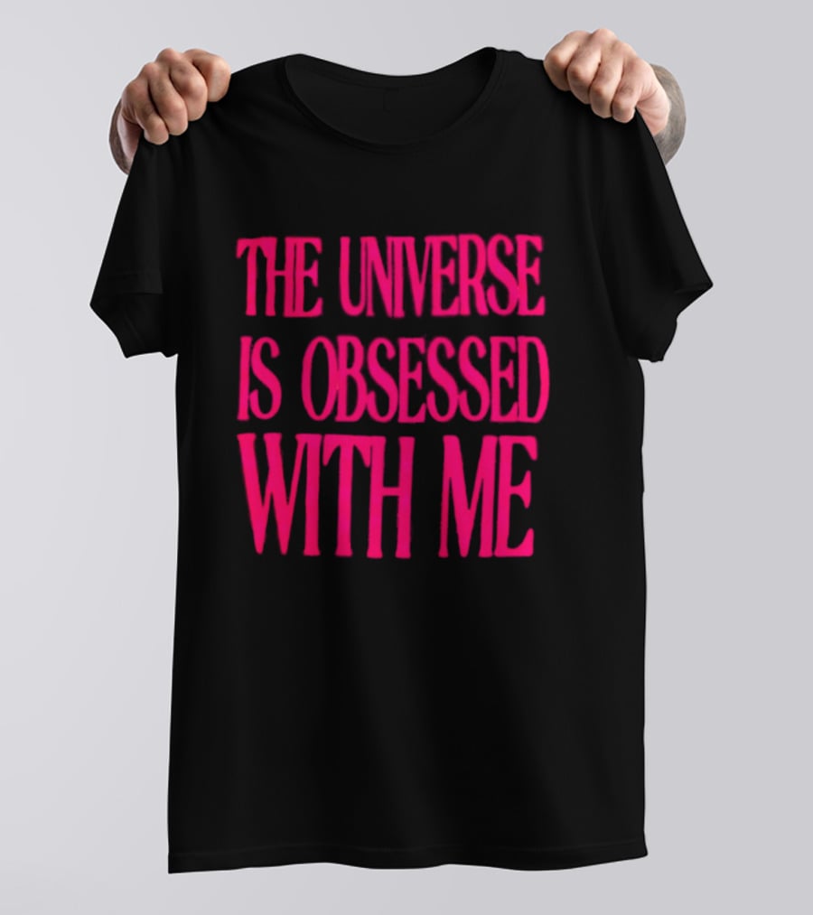 The Universe Is Obsessed With Me Cosmic Humor T-Shirt
