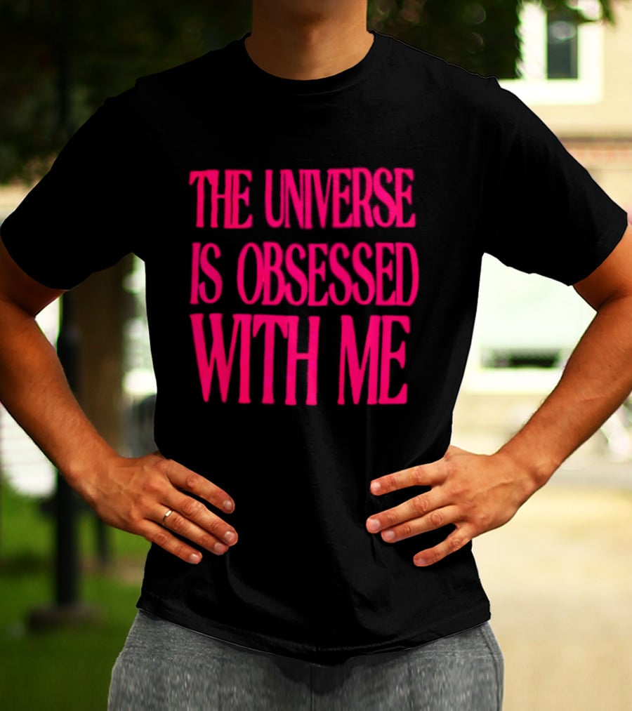 The Universe Is Obsessed With Me Cosmic Humor T-Shirt