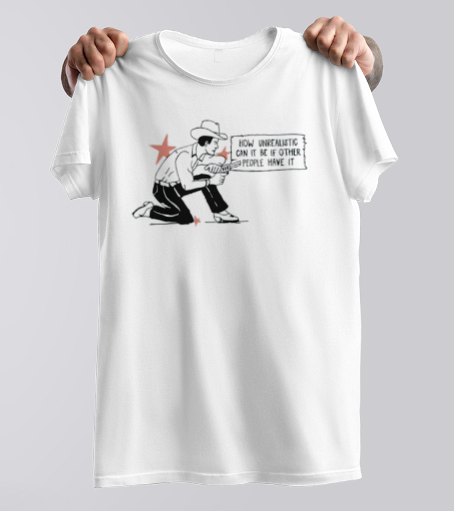 Cowboy How Unrealistic Can It Be If Other People Have It T-Shirt