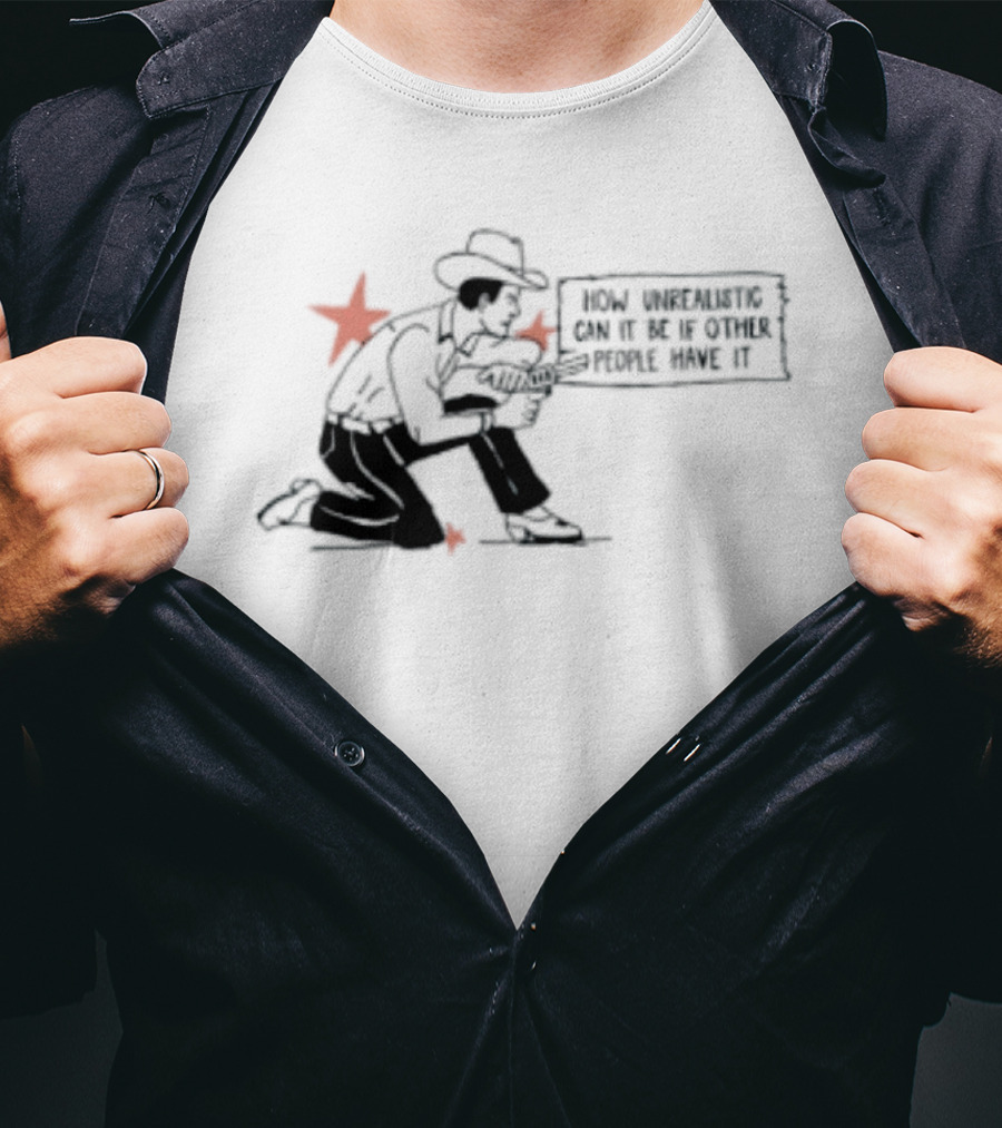 Cowboy How Unrealistic Can It Be If Other People Have It T-Shirt