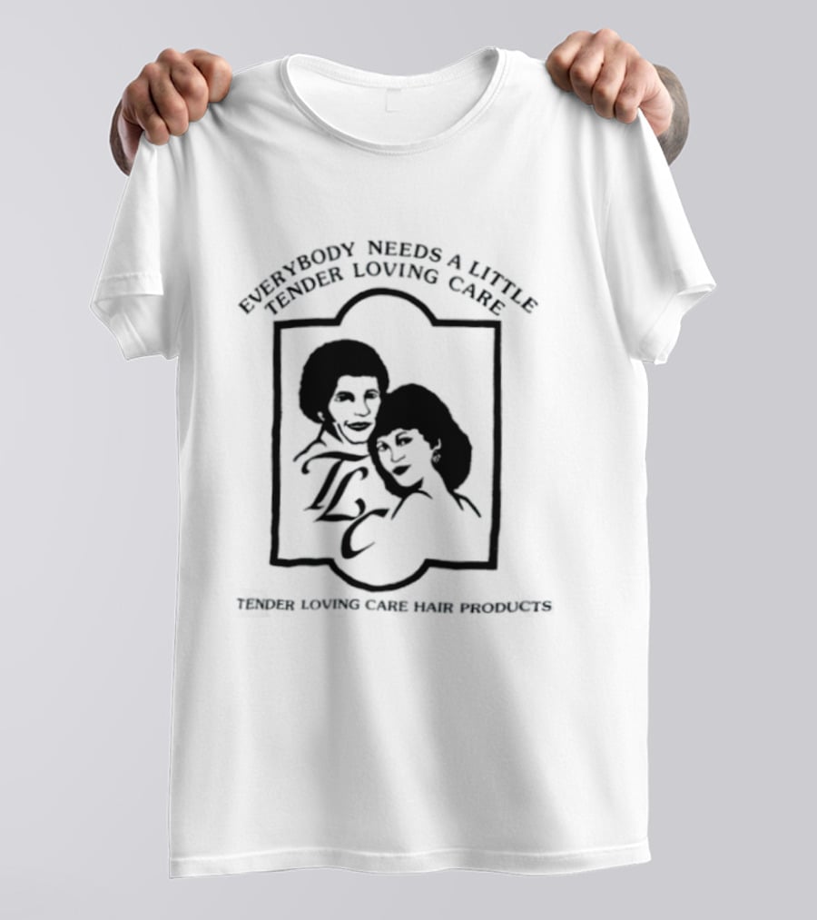Everybody Needs A Little Tender Loving Care Hair Products TLC T-Shirt