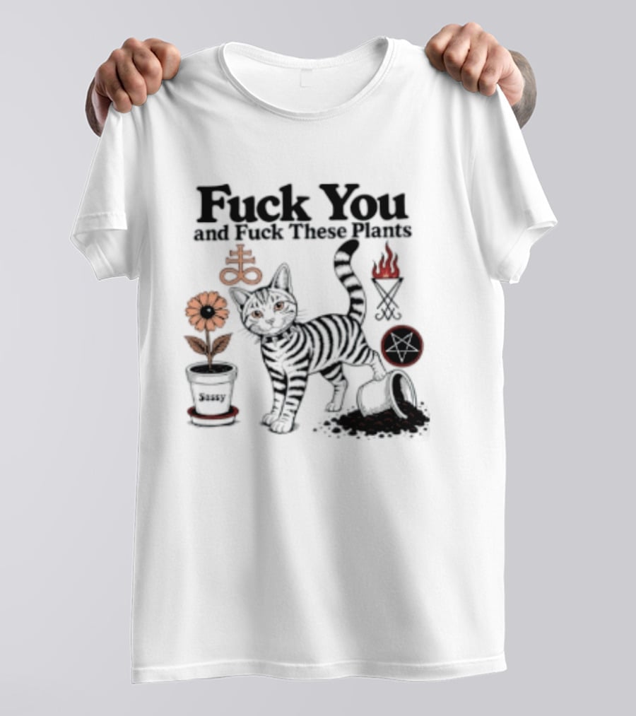 Fuck You And Fuck These Plants Sassy Cat With Skull And Crossbones T-Shirt