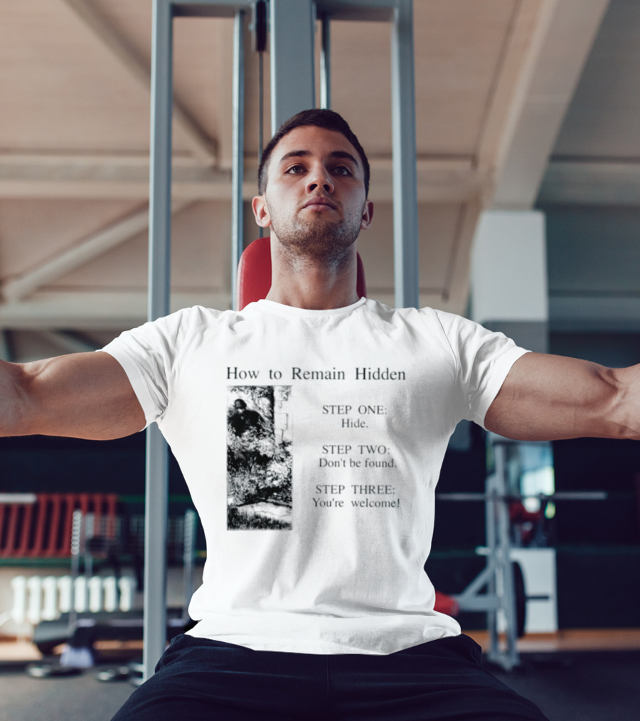 How To Remain Hidden Step One Hide Step Two Don't Be Found Step Three You're Welcome T-Shirt