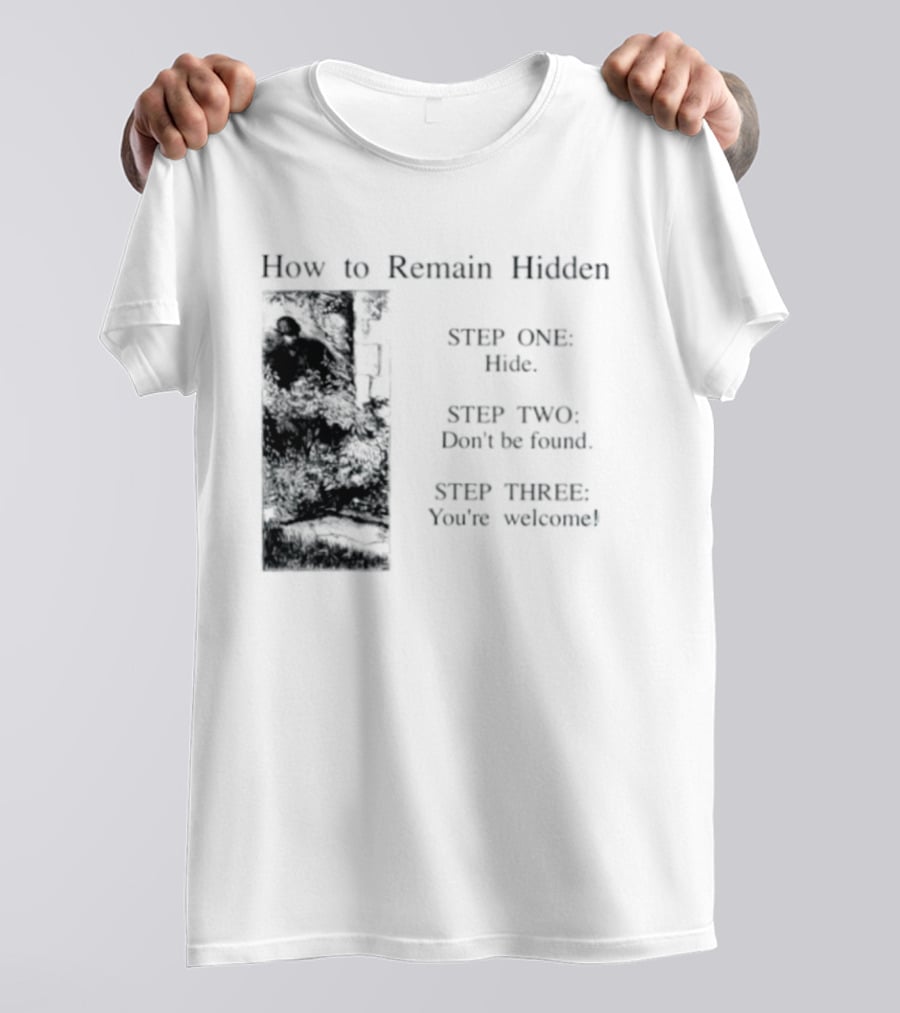 How To Remain Hidden Step One Hide Step Two Don't Be Found Step Three You're Welcome T-Shirt