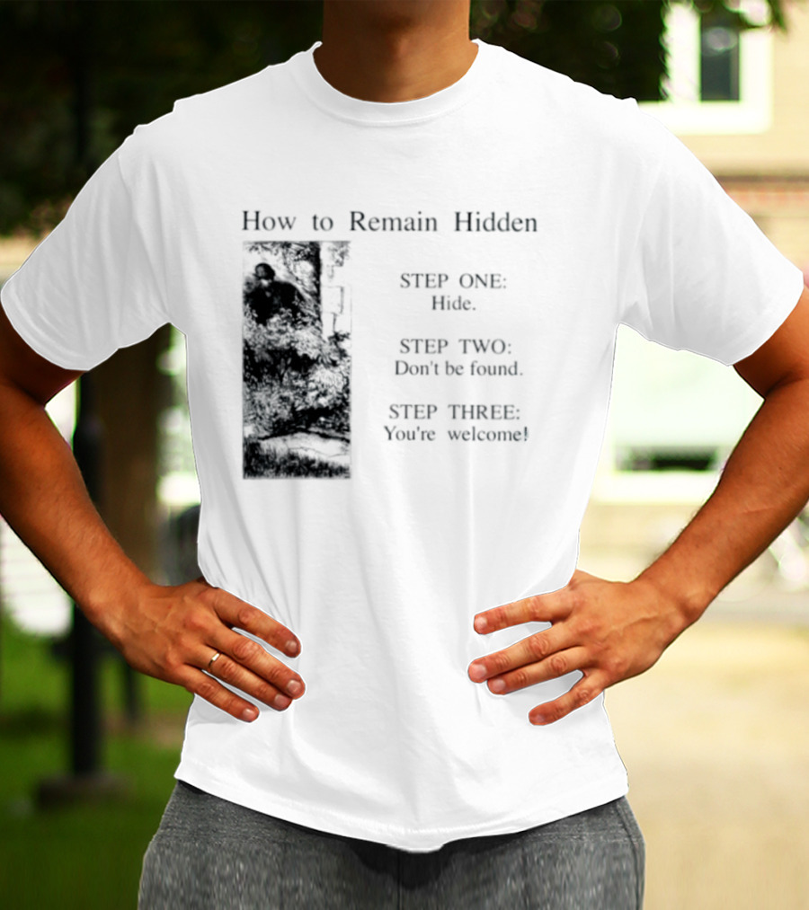 How To Remain Hidden Step One Hide Step Two Don't Be Found Step Three You're Welcome T-Shirt