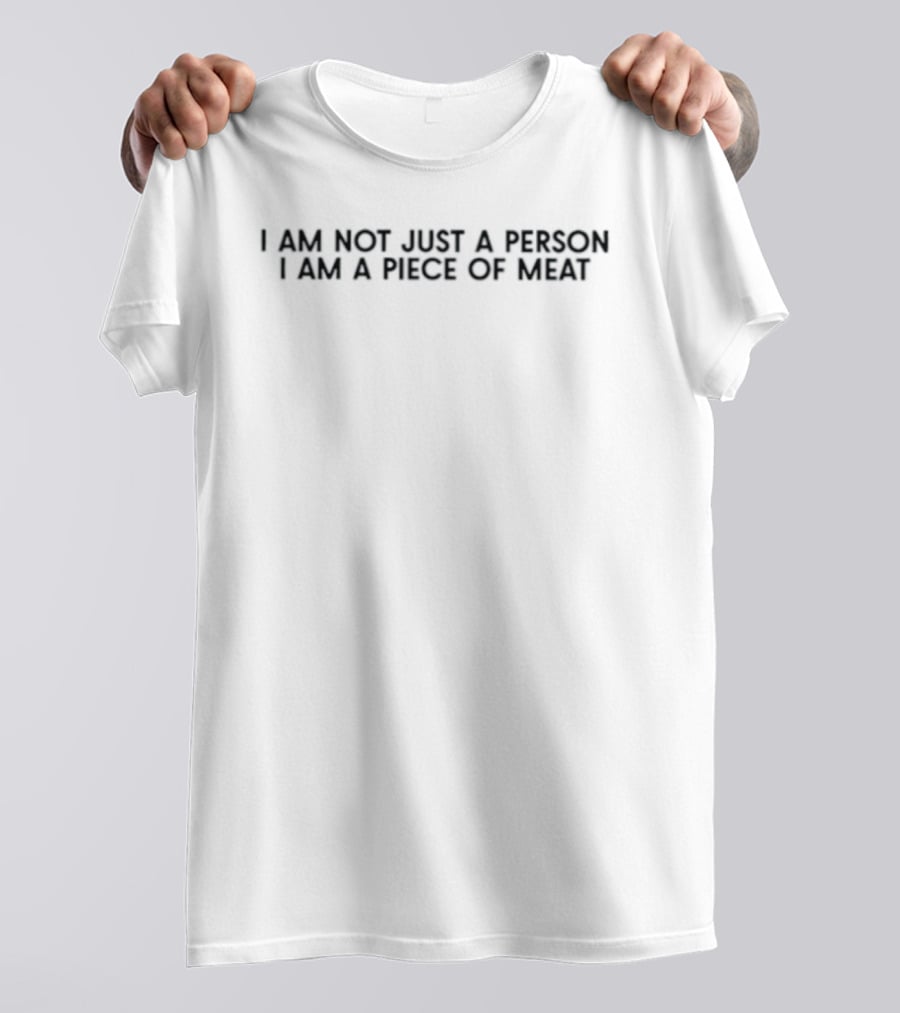 I Am Not Just A Person I Am A Piece Of Meat T-Shirt