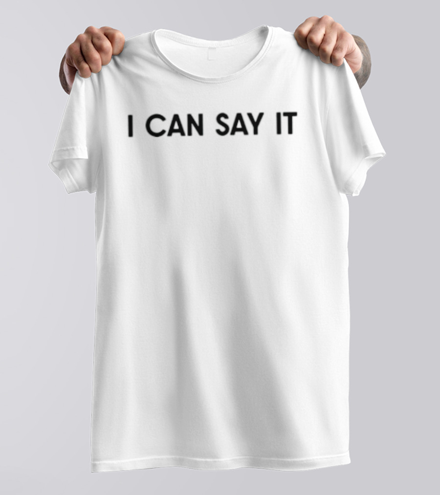 I Can Say It T-Shirt