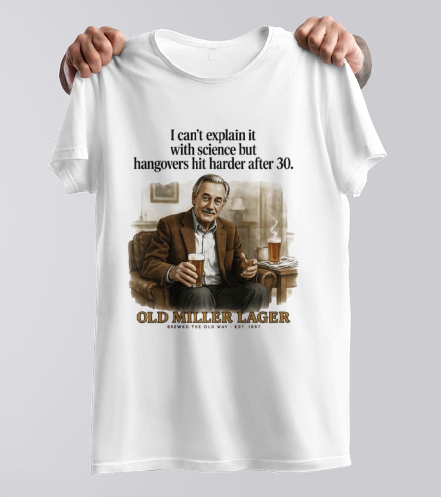 I Can't Explain It With Science But Hangovers Hit Harder After 30 Old Miller Lager T-Shirt