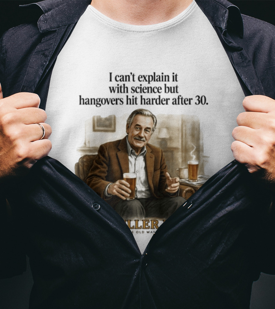 I Can't Explain It With Science But Hangovers Hit Harder After 30 Old Miller Lager T-Shirt