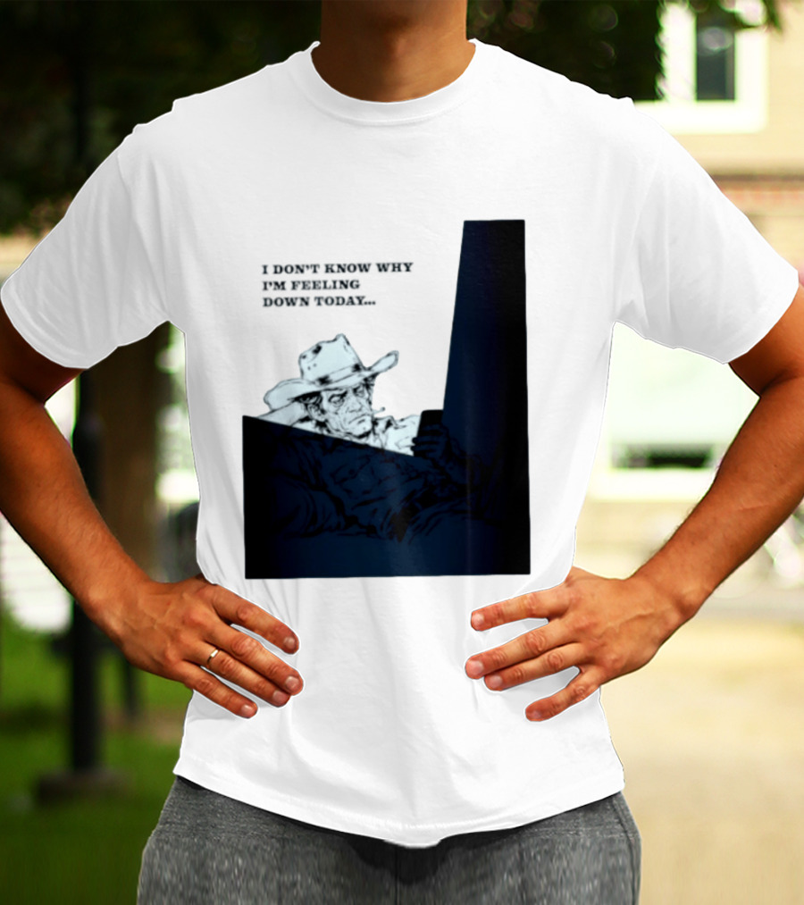 I Don't Know Why I'm Feeling Down Today Cowboy Reclining In Hat And Jacket T-Shirt