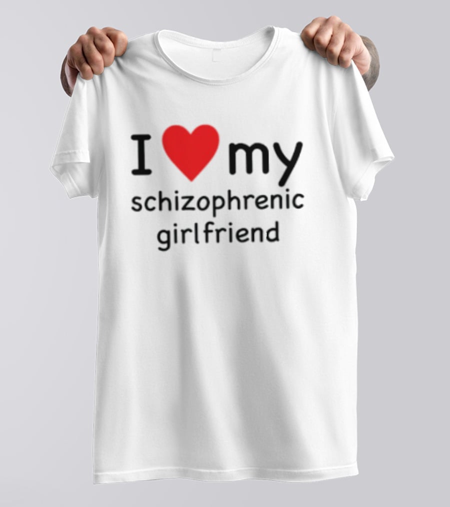 I Love Heart My Schizophrenic Girlfriend T-Shirt