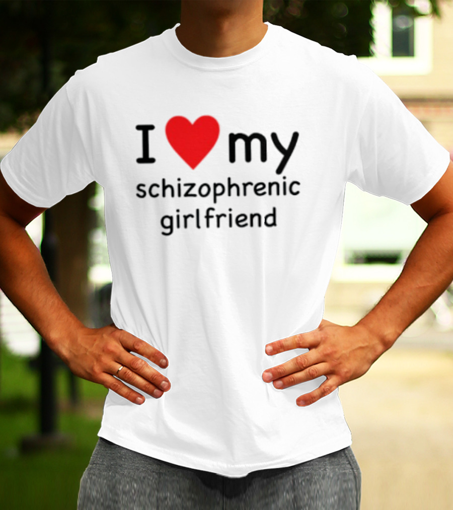 I Love Heart My Schizophrenic Girlfriend T-Shirt