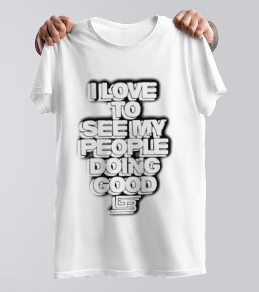 I Love To See My People Doing Good Motivational Phrase T-Shirt